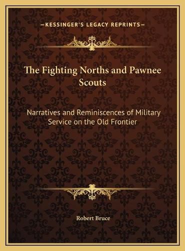 The Fighting Norths and Pawnee Scouts: Narratives and Reminiscences of Military Service on the Old Frontier