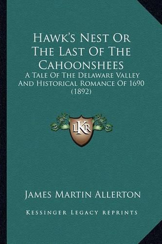 Cover image for Hawk's Nest or the Last of the Cahoonshees: A Tale of the Delaware Valley and Historical Romance of 1690 (1892)