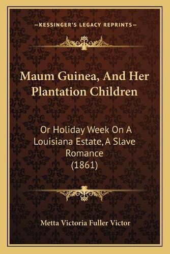 Maum Guinea, and Her Plantation Children: Or Holiday Week on a Louisiana Estate, a Slave Romance (1861)