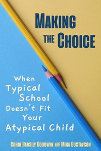 Cover image for Making the Choice: When Typical School Doesn't Fit Your Atypical Child