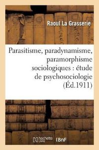 Cover image for Parasitisme, Paradynamisme, Paramorphisme Sociologiques: Etude de Psychosociologie