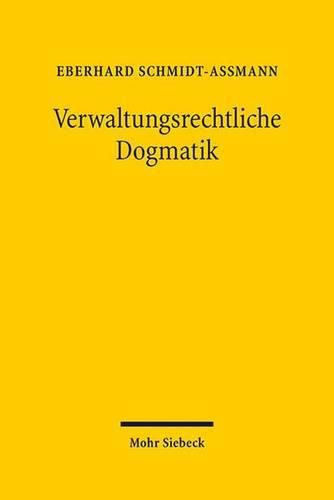 Verwaltungsrechtliche Dogmatik: Eine Zwischenbilanz zu Entwicklung, Reform und kunftigen Aufgaben