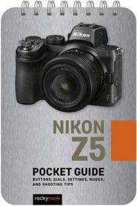 Cover image for Nikon Z5: Pocket Guide: Buttons, Dials, Settings, Modes, and Shooting Tips