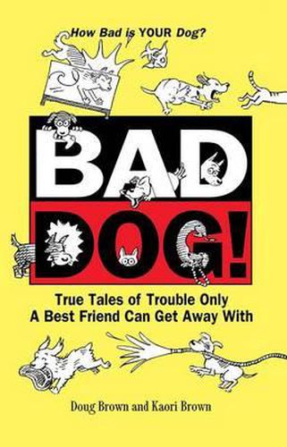 Cover image for Bad Dog!: True Tales of Trouble Only a Best Friend Can Get Away with