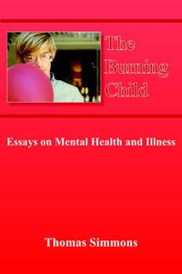 Cover image for The Burning Child: Essays on Mental Health and Illness