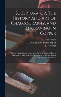 Cover image for Sculptura, or, The History and Art of Chalcography, and Engraving in Copper: With an Ample Enumeration of the Most Renowned Masters and Their Works: to Which is Annexed, a New Manner of Engraving, or Mezzotinto