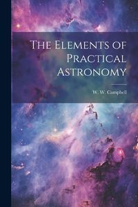 Cover image for The Elements of Practical Astronomy