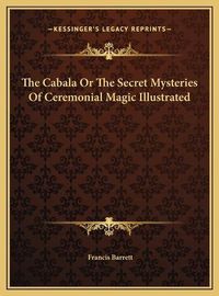 Cover image for The Cabala or the Secret Mysteries of Ceremonial Magic Illustrated