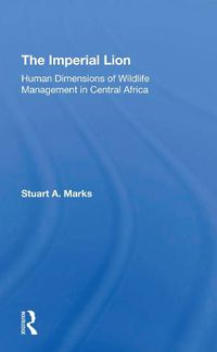 Cover image for The Imperial Lion: Human Dimensions Of Wildlife Management In Central Africa