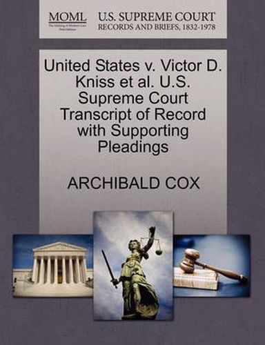 Cover image for United States V. Victor D. Kniss Et Al. U.S. Supreme Court Transcript of Record with Supporting Pleadings