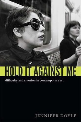 Cover image for Hold It Against Me: Difficulty and Emotion in Contemporary Art