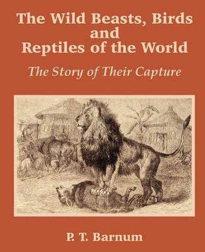 Cover image for The Wild Beasts, Birds and Reptiles of the World: The Story of Their Capture