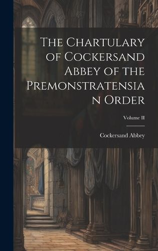 Cover image for The Chartulary of Cockersand Abbey of the Premonstratensian Order; Volume II