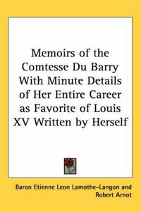 Cover image for Memoirs of the Comtesse Du Barry with Minute Details of Her Entire Career as Favorite of Louis XV Written by Herself