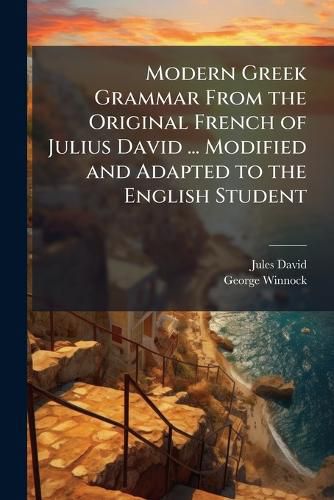 Cover image for Modern Greek Grammar From the Original French of Julius David ... Modified and Adapted to the English Student