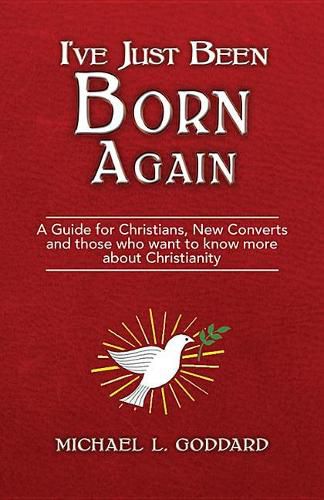 Cover image for I've Just Been Born Again: A Guide for Christians New Converts and Those Who Want to Know More about Christianity