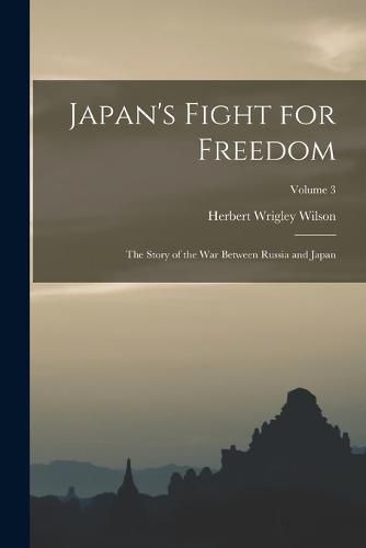 Cover image for Japan's Fight for Freedom; the Story of the war Between Russia and Japan; Volume 3