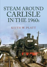 Cover image for Steam Around Carlisle in the 1960s