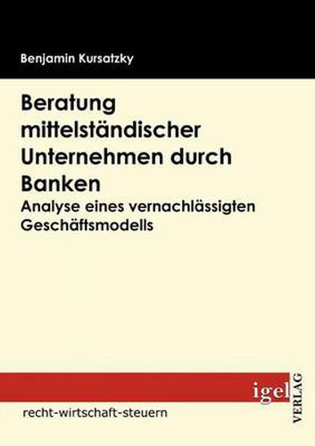 Cover image for Beratung mittelstandischer Unternehmen durch Banken: Anlayse eines vernachlassigten Geschaftsmodells