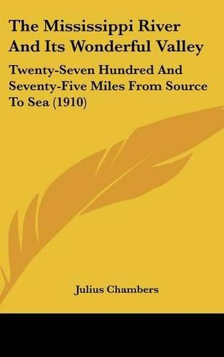 Cover image for The Mississippi River and Its Wonderful Valley: Twenty-Seven Hundred and Seventy-Five Miles from Source to Sea (1910)