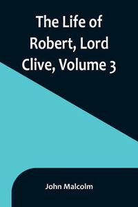 Cover image for The Life of Robert, Lord Clive, Volume 3