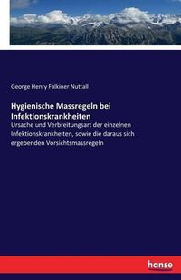 Cover image for Hygienische Massregeln bei Infektionskrankheiten: Ursache und Verbreitungsart der einzelnen Infektionskrankheiten, sowie die daraus sich ergebenden Vorsichtsmassregeln