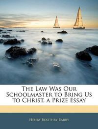 Cover image for The Law Was Our Schoolmaster to Bring Us to Christ, a Prize Essay