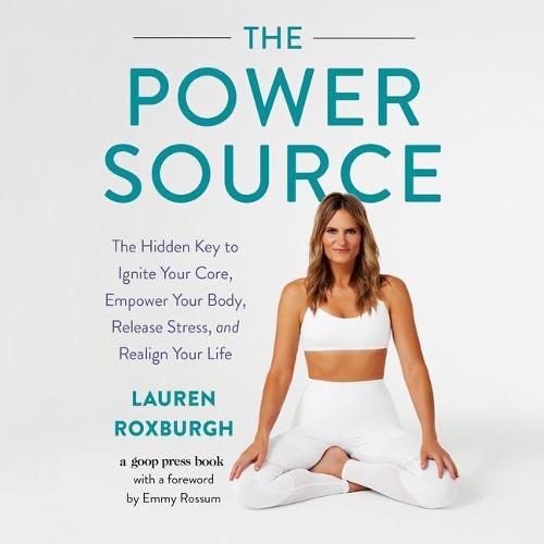 The Power Source: The Hidden Key to Ignite Your Core, Empower Your Body, Release Stress, and Realign Your Life