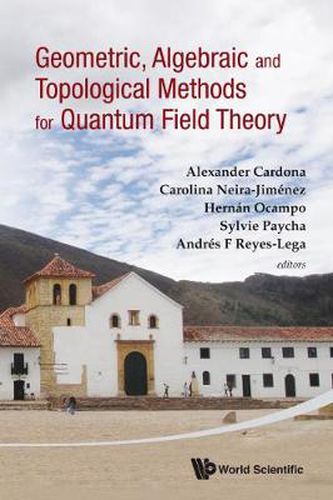 Cover image for Geometric, Algebraic And Topological Methods For Quantum Field Theory - Proceedings Of The 2011 Villa De Leyva Summer School