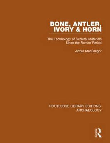 Cover image for Bone, Antler, Ivory and Horn: The Technology of Skeletal Materials Since the Roman Period