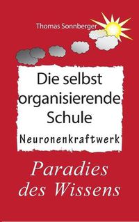 Cover image for Die selbstorganisierende Schule: Paradies des Wissens, Neuronenkraftwerk, gluckliche Kinder, Gluckslieferung, Smart School