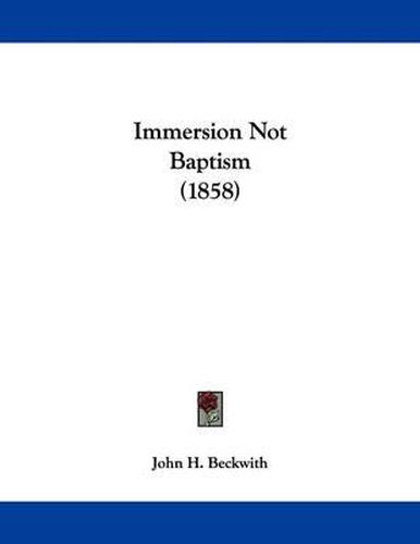 Cover image for Immersion Not Baptism (1858)