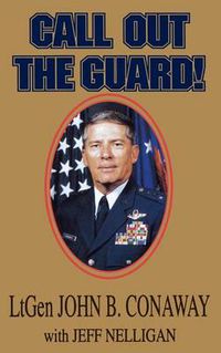 Cover image for Call Out the Guard!: The Story of Lieutenant General John B. Conaway and the Modern Day National Guard.