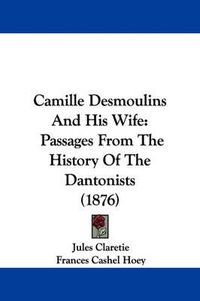 Cover image for Camille Desmoulins and His Wife: Passages from the History of the Dantonists (1876)