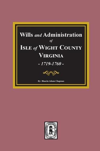 Wills and Administrations of Isle of Wight County, Virginia, 1719-1760.