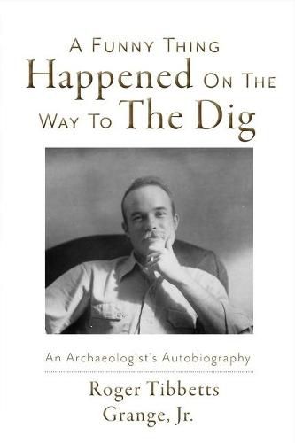 Cover image for A Funny Thing Happened On the Way to the Dig: An Archaeologists's Autobiography
