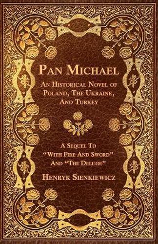 Cover image for Pan Michael - An Historical Novel Or Poland, The Ukraine, And Turkey. A Sequel To  With Fire And Sword  And  The Deluge