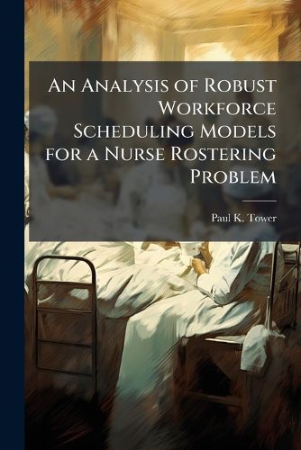 Cover image for An Analysis of Robust Workforce Scheduling Models for a Nurse Rostering Problem