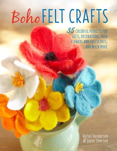 Cover image for Boho Felt Crafts: 35 Colorful Projects for Gifts, Decorations, Faux Flowers and Succulents, and Much More