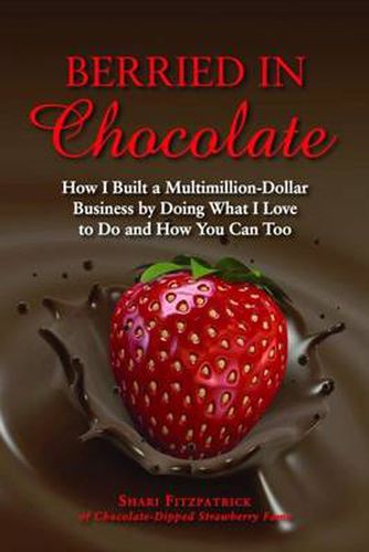 Cover image for Berried in Chocolate: How I Built a Multimillion-Dollar Business by Doing What I Love to Do and How You Can Too