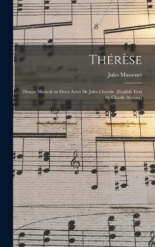 Therese; Drame Musical en Deux Actes de Jules Claretie. [English Text by Claude Aveling]