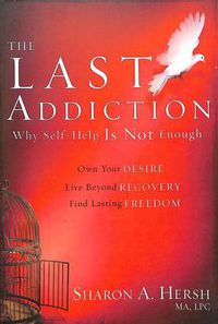 Cover image for The Last Addiction: Own Your Desire, Live Beyond Your Recovery, Find Lasting Freedom