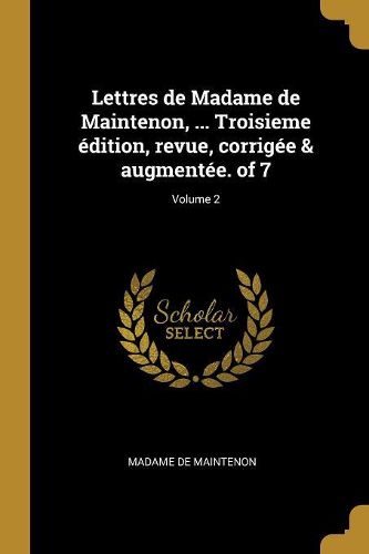 Cover image for Lettres de Madame de Maintenon, ... Troisieme edition, revue, corrigee & augmentee. of 7; Volume 2
