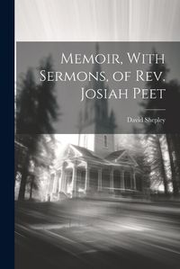 Cover image for Memoir, With Sermons, of Rev. Josiah Peet