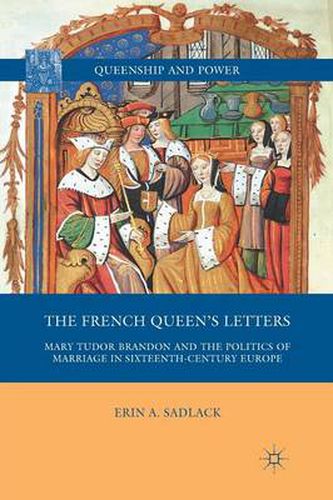 Cover image for The French Queen's Letters: Mary Tudor Brandon and the Politics of Marriage in Sixteenth-Century Europe