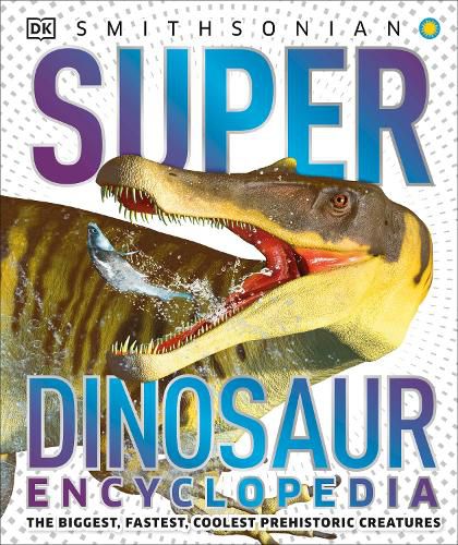 Cover image for Super Dinosaur Encyclopedia: The Biggest, Fastest, Coolest Prehistoric Creatures