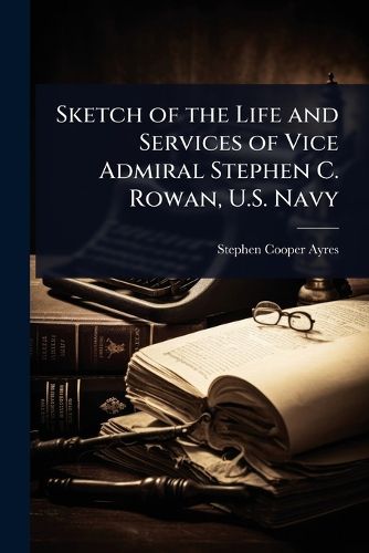 Cover image for Sketch of the Life and Services of Vice Admiral Stephen C. Rowan, U.S. Navy