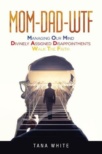 Cover image for Mom-Dad-Wtf: Managing Our Mind-Divinely Assigned Disappointments-Walk the Faith