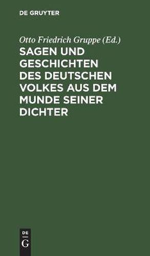 Sagen Und Geschichten Des Deutschen Volkes Aus Dem Munde Seiner Dichter: Mit Vielen Hier Zum Ersten Mal Gedruckten Stucken. Fur Schule Und Haus