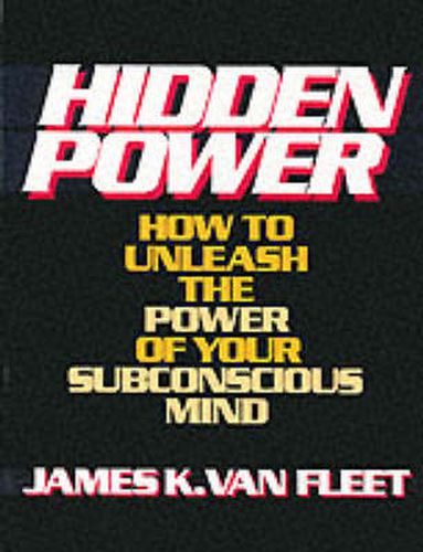 Hidden Power: How to Unleash the Power of Your Subconscious Mind